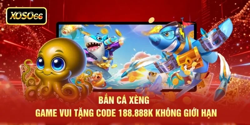 Bắn Cá Xèng - Game Vui Tặng CODE 188.888K Không Giới Hạn