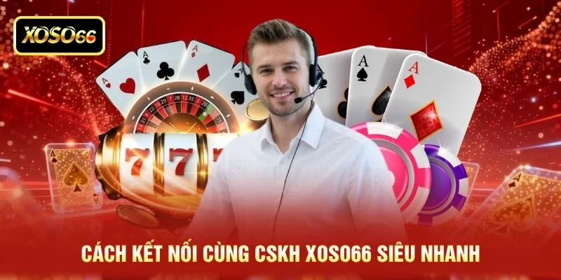 Cách kết nối cùng CSKH XOSO66 siêu nhanh