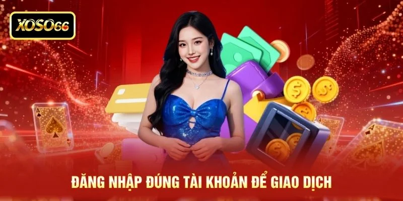 Đăng nhập đúng tài khoản để giao dịch