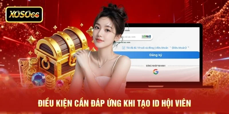 Điều kiện cần đáp ứng khi tạo ID hội viên Điều kiện cần đáp ứng khi tạo ID hội viên