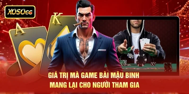 Giá trị mà game bài mậu binh mang lại cho người tham gia Giá trị mà game bài mậu binh mang lại cho người tham gia