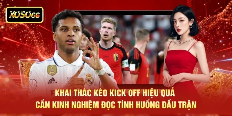 Khai thác kèo kick off hiệu quả cần kinh nghiệm đọc tình huống đầu trận Khai thác kèo kick off hiệu quả cần kinh nghiệm đọc tình huống đầu trận