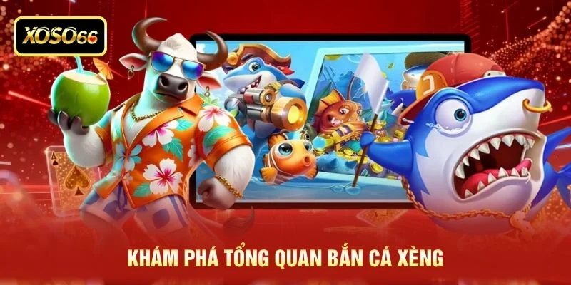 Khám phá tổng quan bắn cá xèng Khám phá tổng quan bắn cá xèng