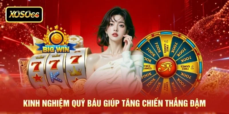 Kinh nghiệm quý báu giúp tăng chiến thắng đậm Kinh nghiệm quý báu giúp tăng chiến thắng đậm