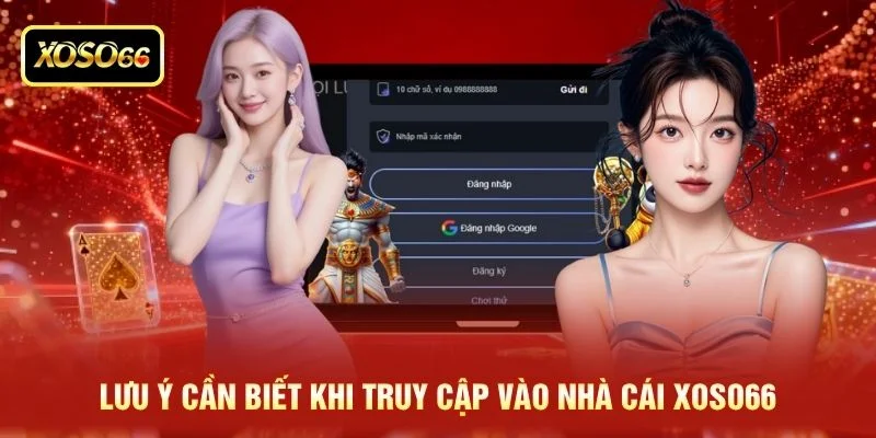 Lưu ý cần biết khi truy cập vào nhà cái XOSO66 Lưu ý cần biết khi truy cập vào nhà cái XOSO66