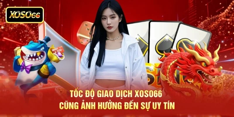 Tốc độ giao dịch XOSO66 cũng ảnh hưởng đến sự uy tín