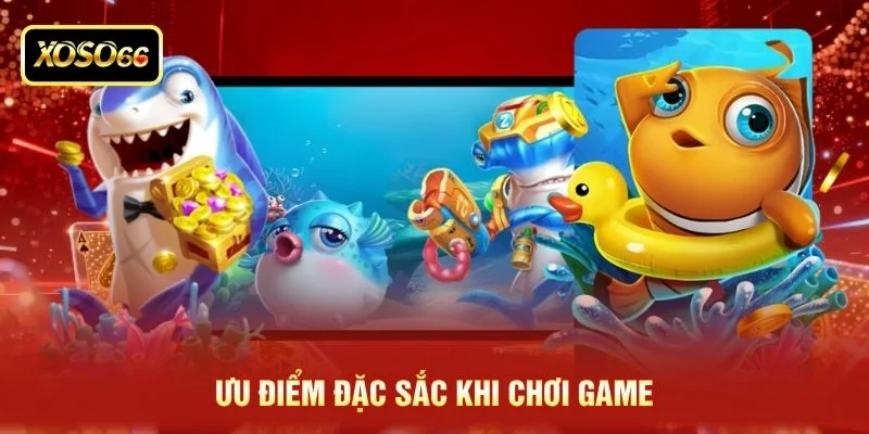 Ưu điểm đặc sắc khi chơi game Ưu điểm đặc sắc khi chơi game