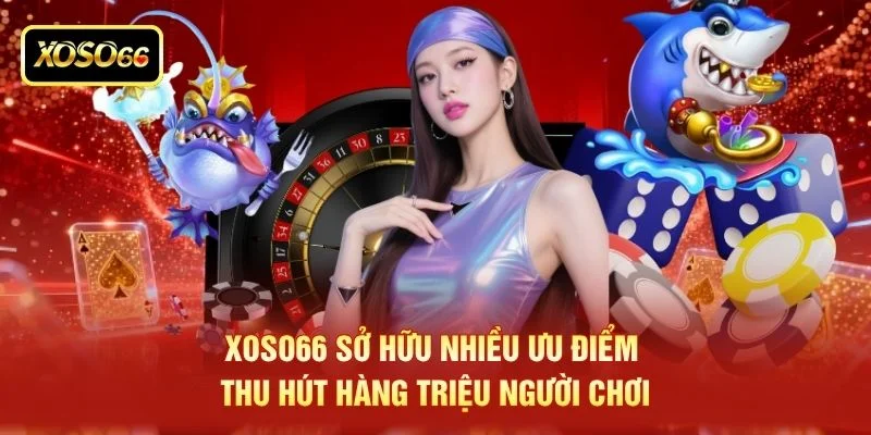 XOSO66 sở hữu nhiều ưu điểm thu hút hàng triệu người chơi XOSO66 sở hữu nhiều ưu điểm thu hút hàng triệu người chơi